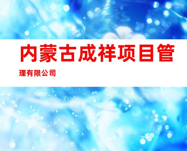 内蒙古成祥项目管理有限公司